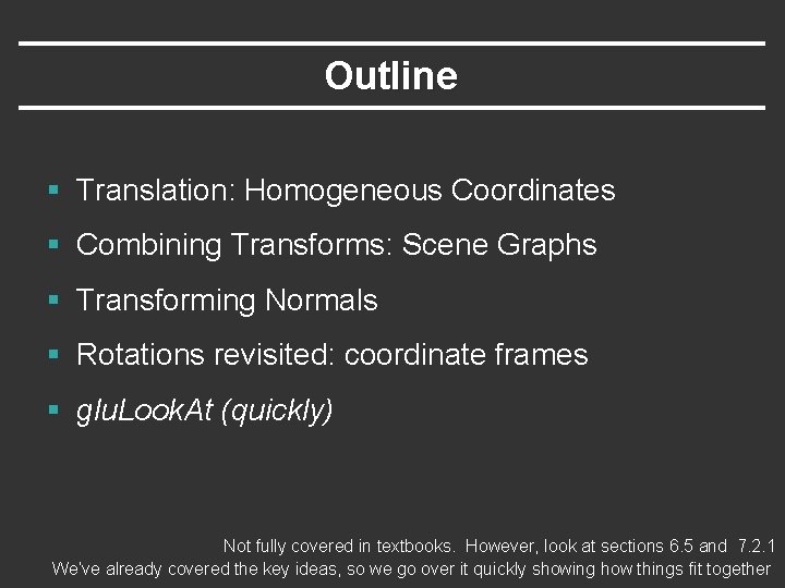 Outline § Translation: Homogeneous Coordinates § Combining Transforms: Scene Graphs § Transforming Normals § Outline § Translation: Homogeneous Coordinates § Combining Transforms: Scene Graphs § Transforming Normals §