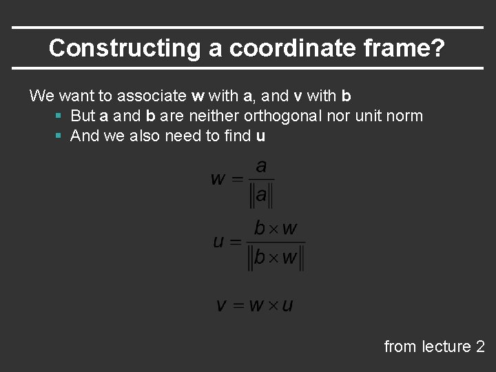 Constructing a coordinate frame? We want to associate w with a, and v with Constructing a coordinate frame? We want to associate w with a, and v with