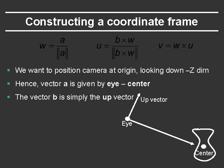 Constructing a coordinate frame § We want to position camera at origin, looking down Constructing a coordinate frame § We want to position camera at origin, looking down