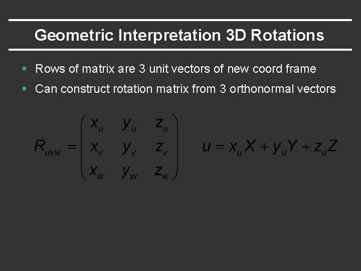Geometric Interpretation 3 D Rotations § Rows of matrix are 3 unit vectors of Geometric Interpretation 3 D Rotations § Rows of matrix are 3 unit vectors of