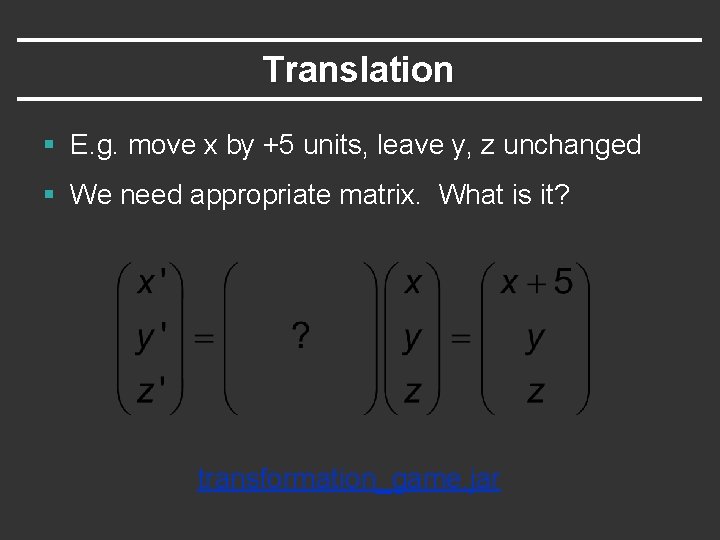 Translation § E. g. move x by +5 units, leave y, z unchanged § Translation § E. g. move x by +5 units, leave y, z unchanged §