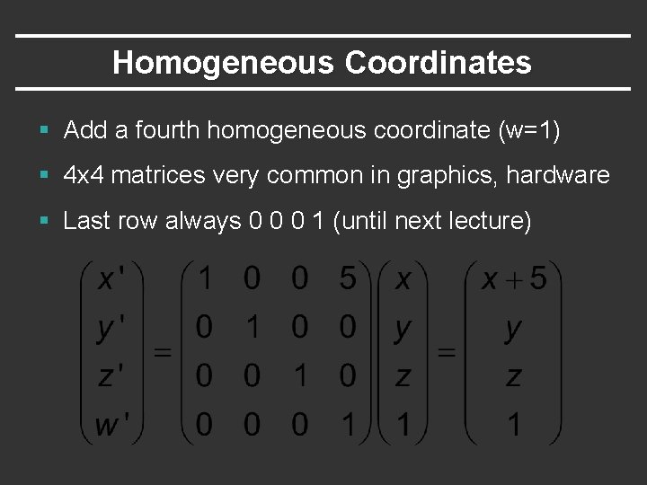 Homogeneous Coordinates § Add a fourth homogeneous coordinate (w=1) § 4 x 4 matrices Homogeneous Coordinates § Add a fourth homogeneous coordinate (w=1) § 4 x 4 matrices