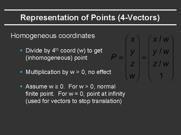 Representation of Points (4 -Vectors) Homogeneous coordinates § Divide by 4 th coord (w) Representation of Points (4 -Vectors) Homogeneous coordinates § Divide by 4 th coord (w)