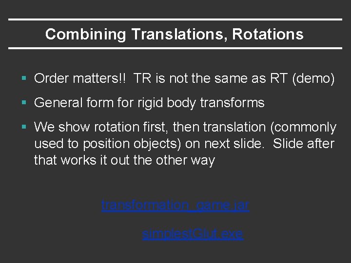 Combining Translations, Rotations § Order matters!! TR is not the same as RT (demo) Combining Translations, Rotations § Order matters!! TR is not the same as RT (demo)