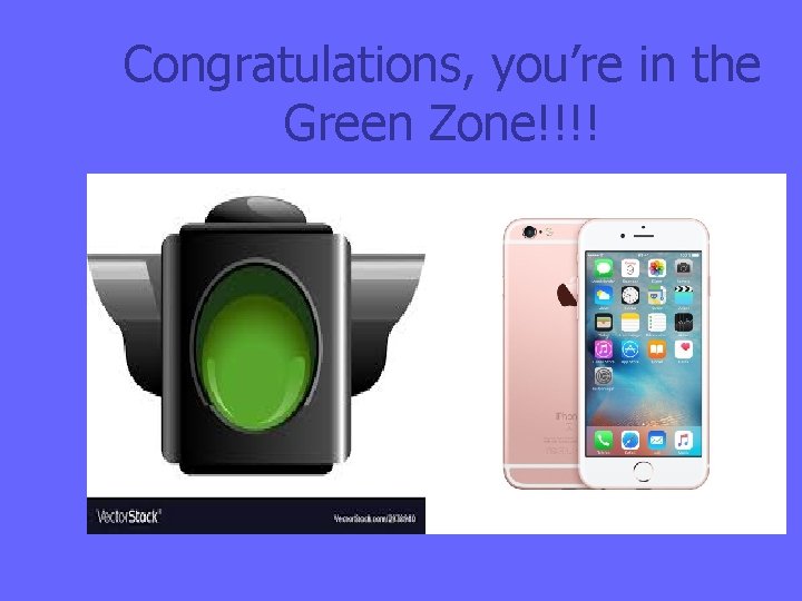 Congratulations, you’re in the Green Zone!!!! 