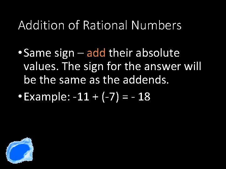 Addition of Rational Numbers • Same sign – add their absolute values. The sign