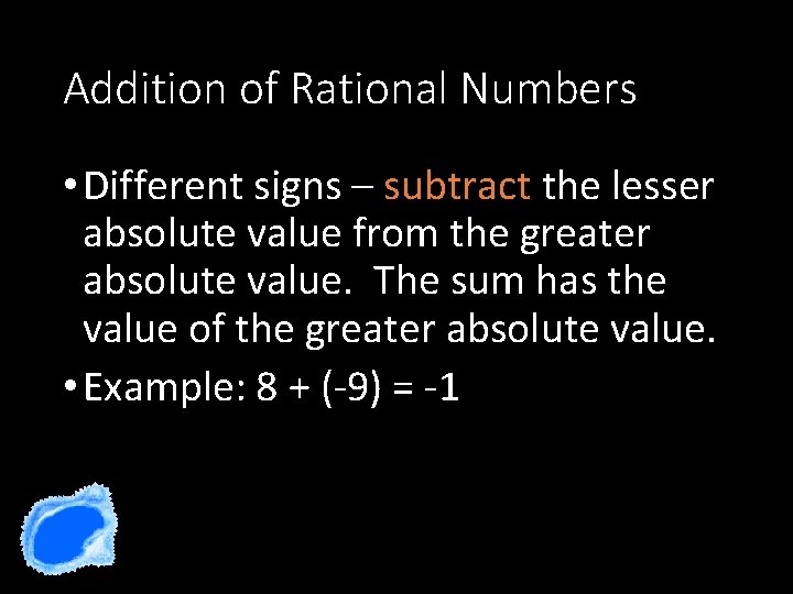 Addition of Rational Numbers • Different signs – subtract the lesser absolute value from