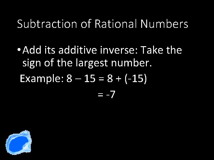 Subtraction of Rational Numbers • Add its additive inverse: Take the sign of the