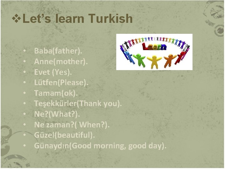 v. Let’s learn Turkish • • • Baba(father). Anne(mother). Evet (Yes). Lütfen(Please). Tamam(ok). Teşekkürler(Thank