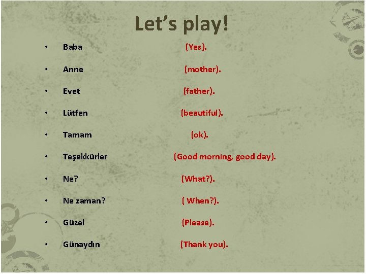 Let’s play! • Baba (Yes). • Anne (mother). • Evet (father). • Lütfen (beautiful).