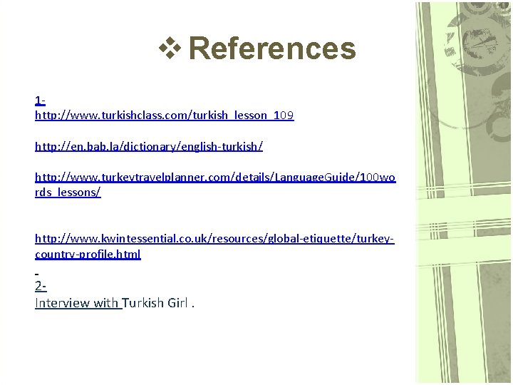 v References 1 http: //www. turkishclass. com/turkish_lesson_109 http: //en. bab. la/dictionary/english-turkish/ http: //www. turkeytravelplanner.