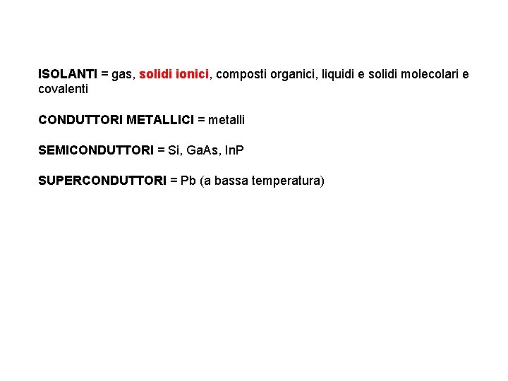 ISOLANTI = gas, solidi ionici, composti organici, liquidi e solidi molecolari e covalenti CONDUTTORI