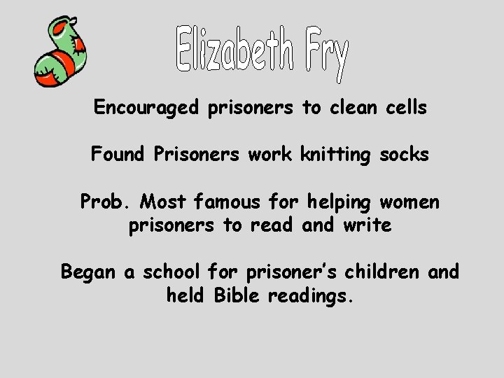 Encouraged prisoners to clean cells Found Prisoners work knitting socks Prob. Most famous for