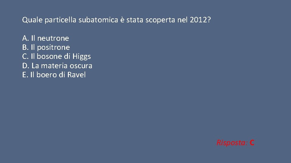 Quale particella subatomica è stata scoperta nel 2012? A. Il neutrone B. Il positrone