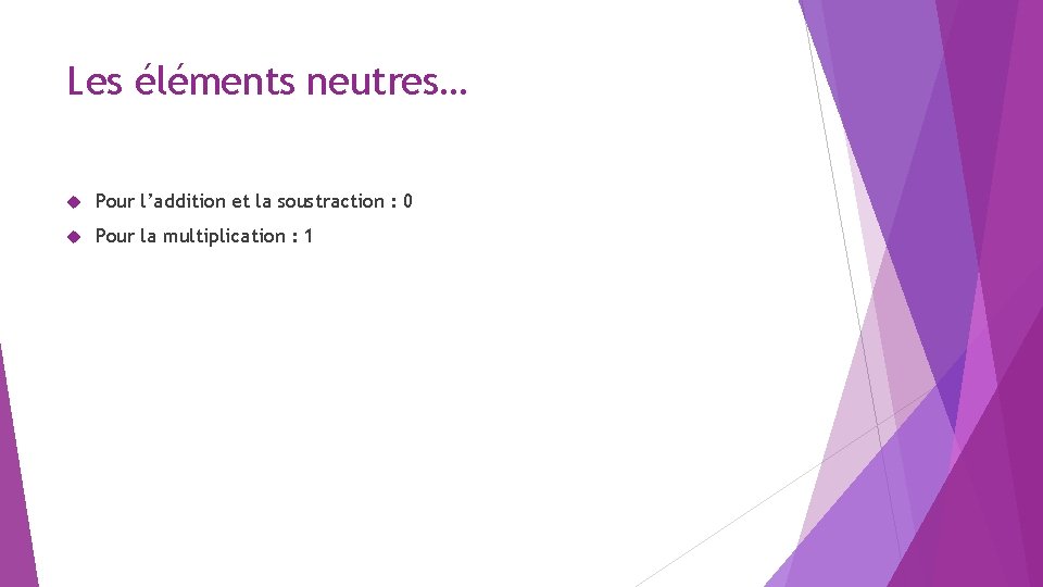 Les éléments neutres… Pour l’addition et la soustraction : 0 Pour la multiplication :