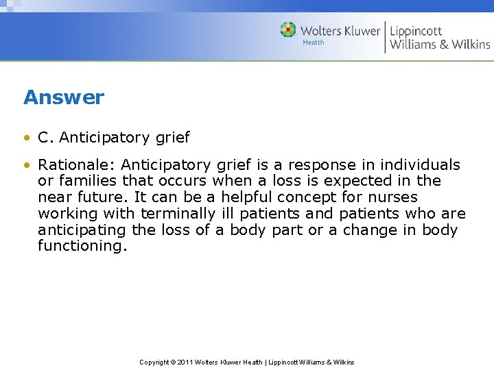 Answer • C. Anticipatory grief • Rationale: Anticipatory grief is a response in individuals