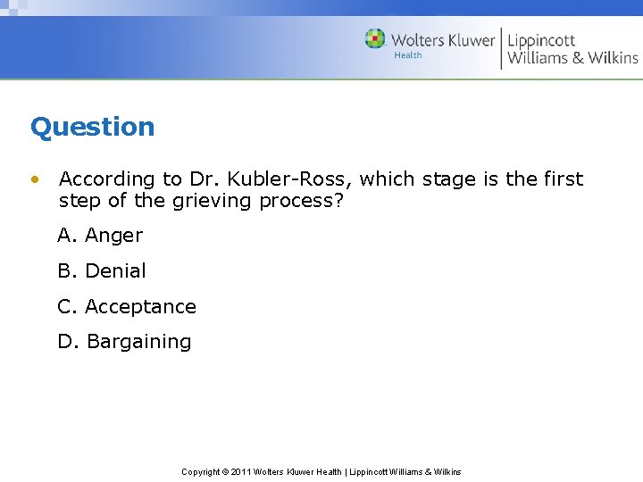Question • According to Dr. Kubler-Ross, which stage is the first step of the