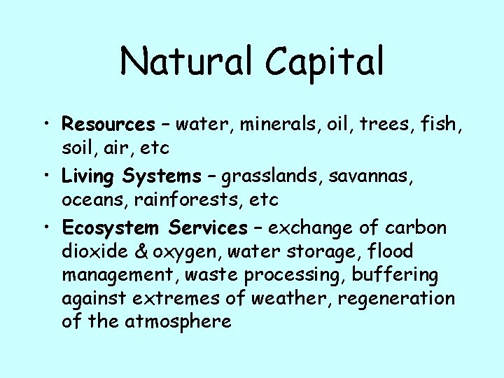Natural Capital • Resources – water, minerals, oil, trees, fish, soil, air, etc •