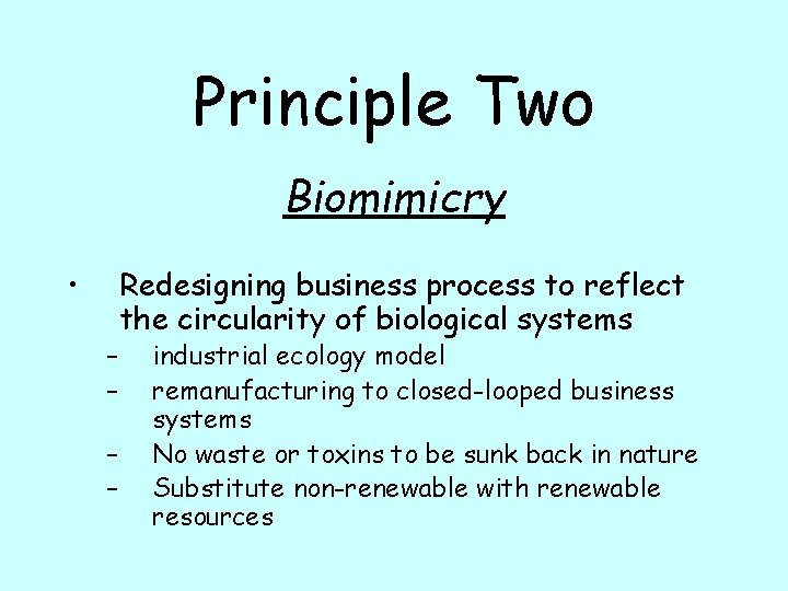 Principle Two Biomimicry • – – Redesigning business process to reflect the circularity of