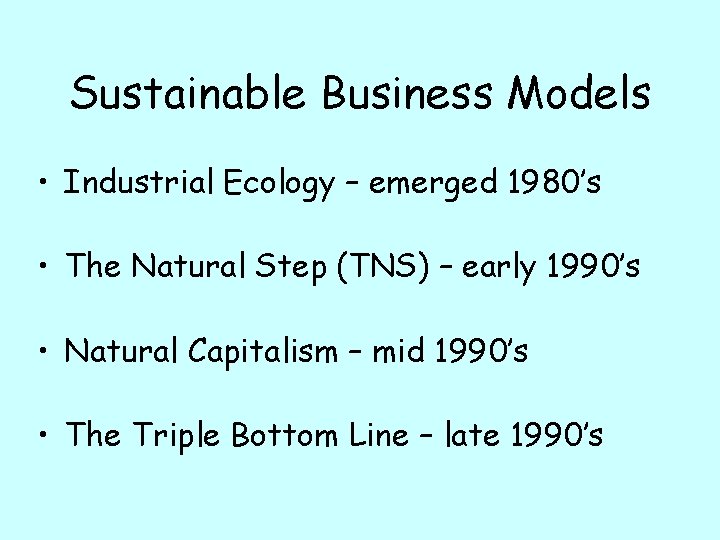 Sustainable Business Models • Industrial Ecology – emerged 1980’s • The Natural Step (TNS)