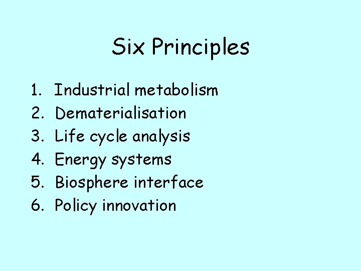 Six Principles 1. 2. 3. 4. 5. 6. Industrial metabolism Dematerialisation Life cycle analysis