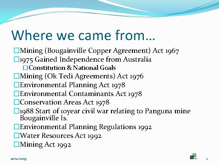 Where we came from… �Mining (Bougainville Copper Agreement) Act 1967 � 1975 Gained Independence