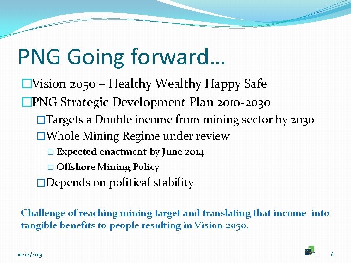 PNG Going forward… �Vision 2050 – Healthy Wealthy Happy Safe �PNG Strategic Development Plan