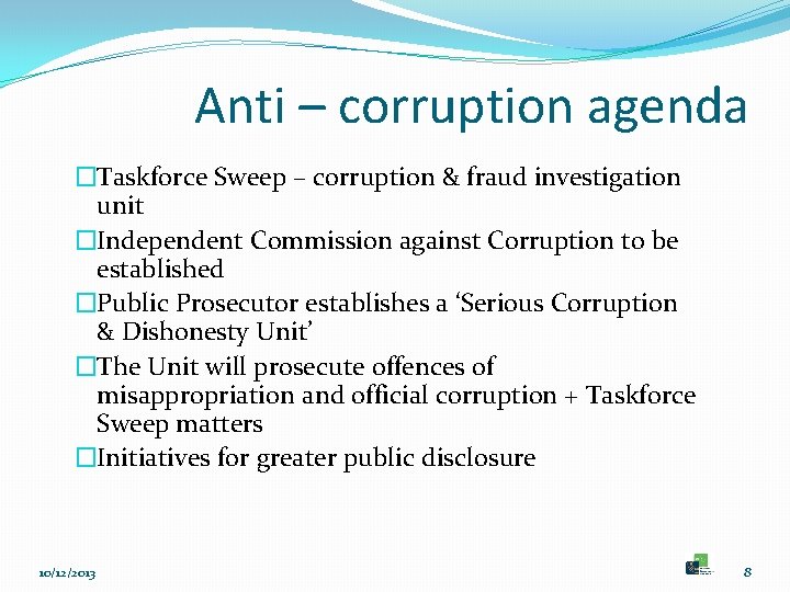 Anti – corruption agenda �Taskforce Sweep – corruption & fraud investigation unit �Independent Commission
