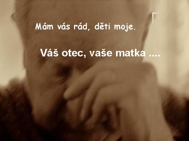 Mám vás rád, děti moje. Váš otec, vaše matka. . 