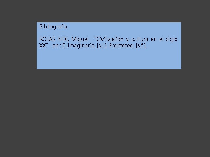 Bibliografía ROJAS MIX, Miguel “Civilización y cultura en el siglo XX” en : El