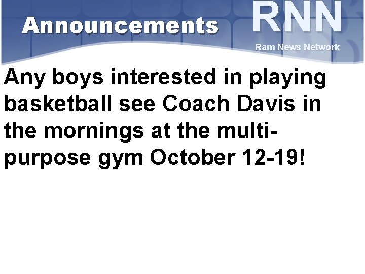 Announcements RNN Ram News Network Any boys interested in playing basketball see Coach Davis