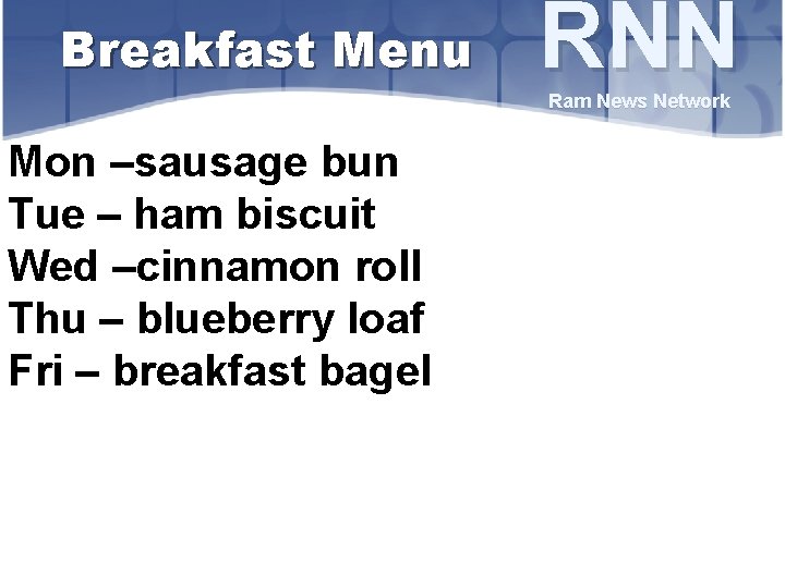 Breakfast Menu RNN Ram News Network Mon –sausage bun Tue – ham biscuit Wed