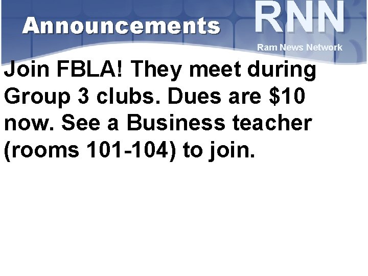 Announcements RNN Ram News Network Join FBLA! They meet during Group 3 clubs. Dues