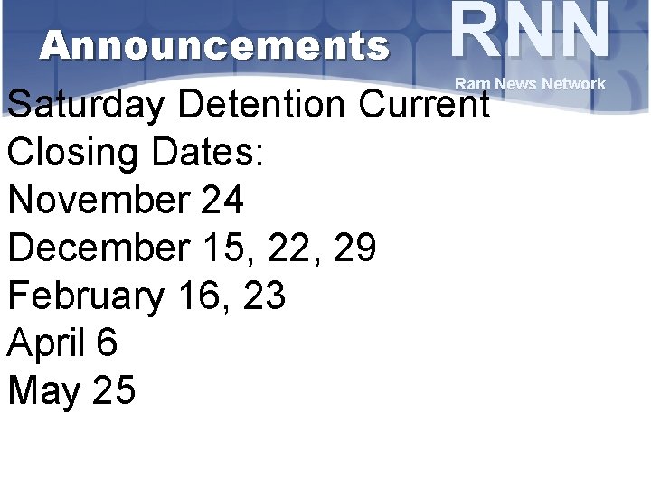 RNN Announcements Ram News Network Saturday Detention Current Closing Dates: November 24 December 15,