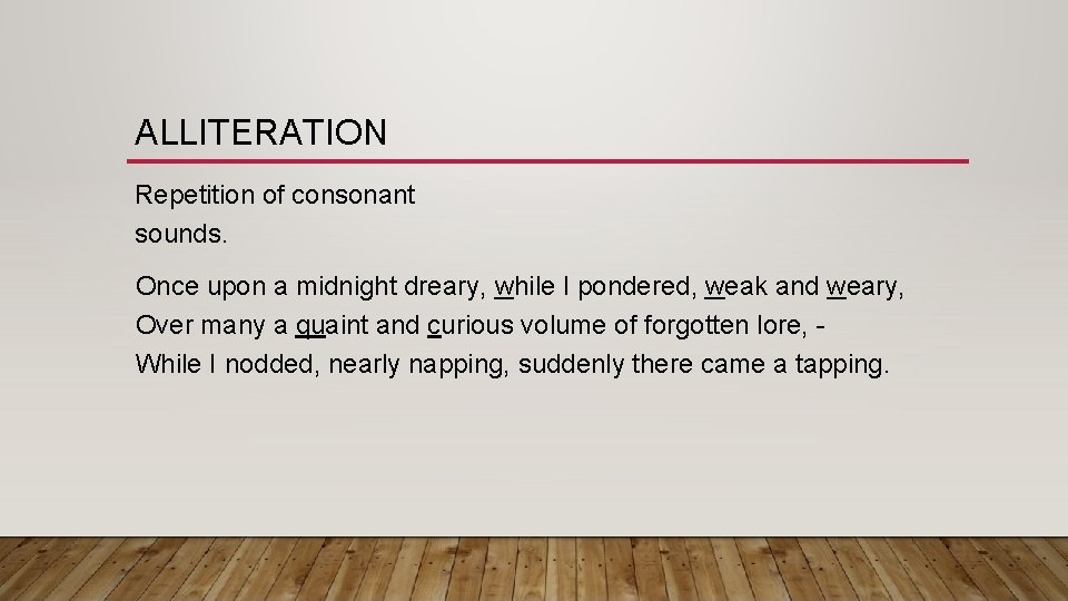 ALLITERATION Repetition of consonant sounds. Once upon a midnight dreary, while I pondered, weak