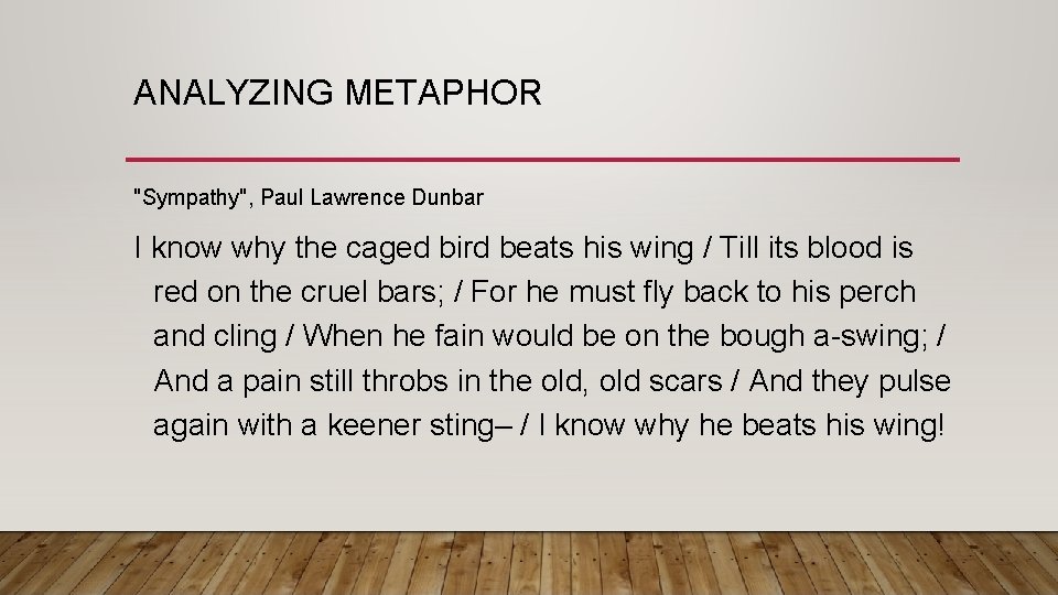 ANALYZING METAPHOR "Sympathy", Paul Lawrence Dunbar I know why the caged bird beats his