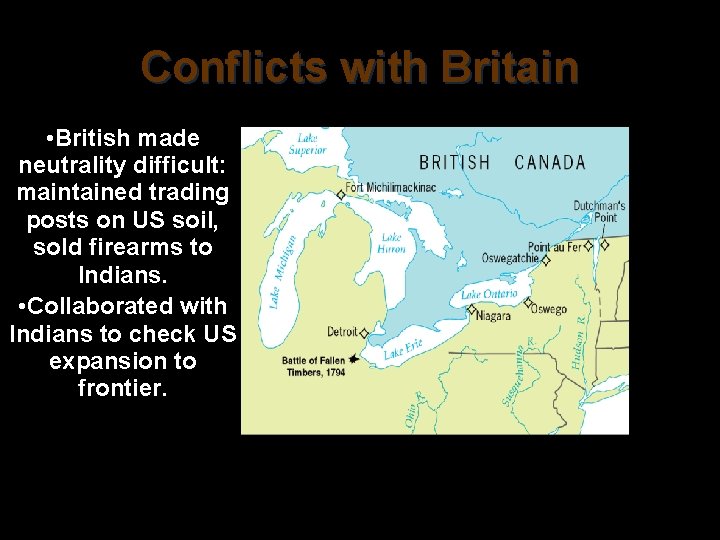 Conflicts with Britain • British made neutrality difficult: maintained trading posts on US soil,