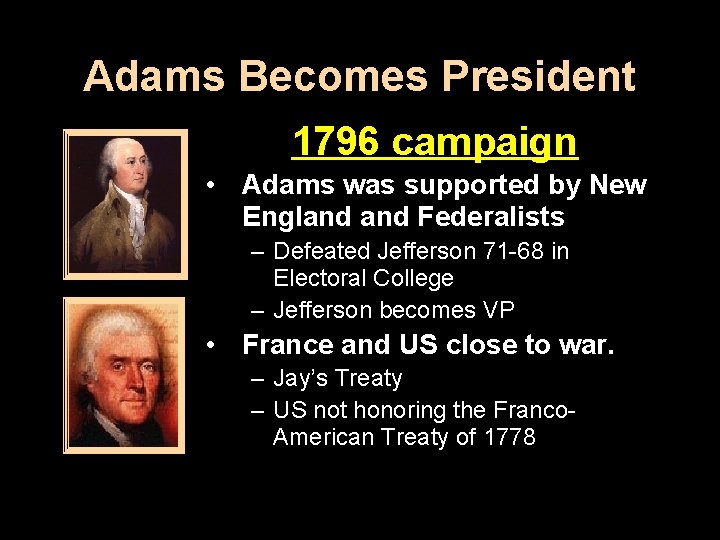 Adams Becomes President 1796 campaign • Adams was supported by New England Federalists –