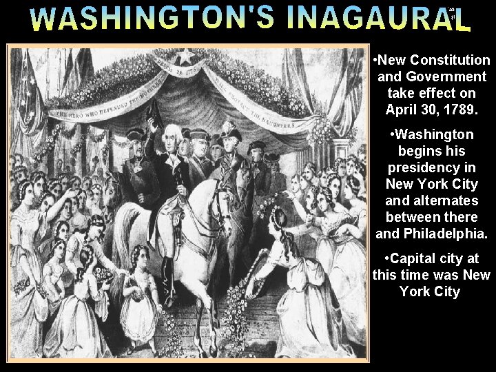 Wash inaugural • New Constitution and Government take effect on April 30, 1789. •