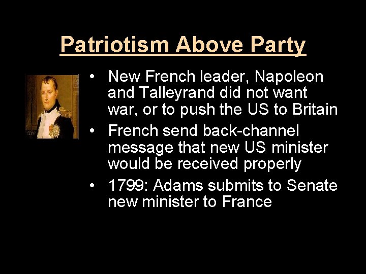 Patriotism Above Party • New French leader, Napoleon and Talleyrand did not want war,