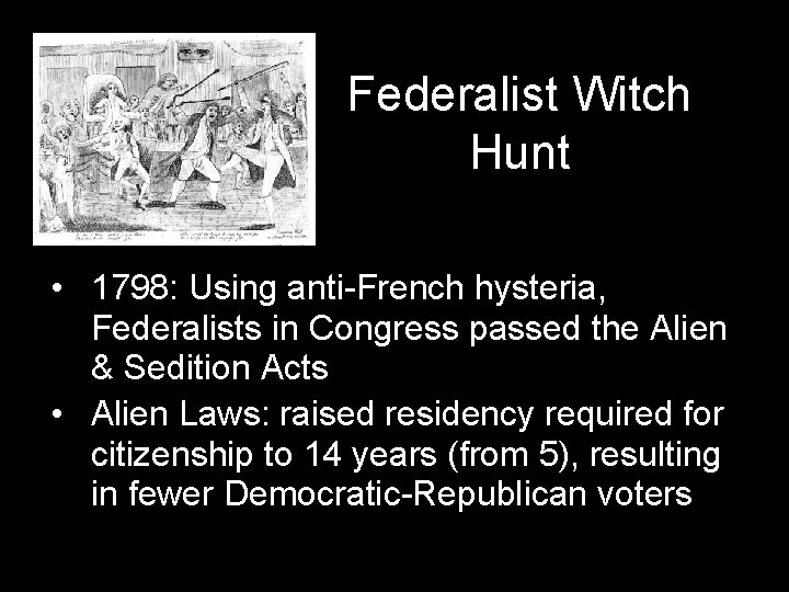 Federalist Witch Hunt • 1798: Using anti-French hysteria, Federalists in Congress passed the Alien