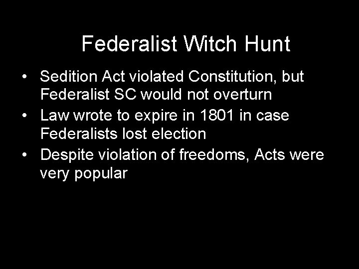 Federalist Witch Hunt • Sedition Act violated Constitution, but Federalist SC would not overturn