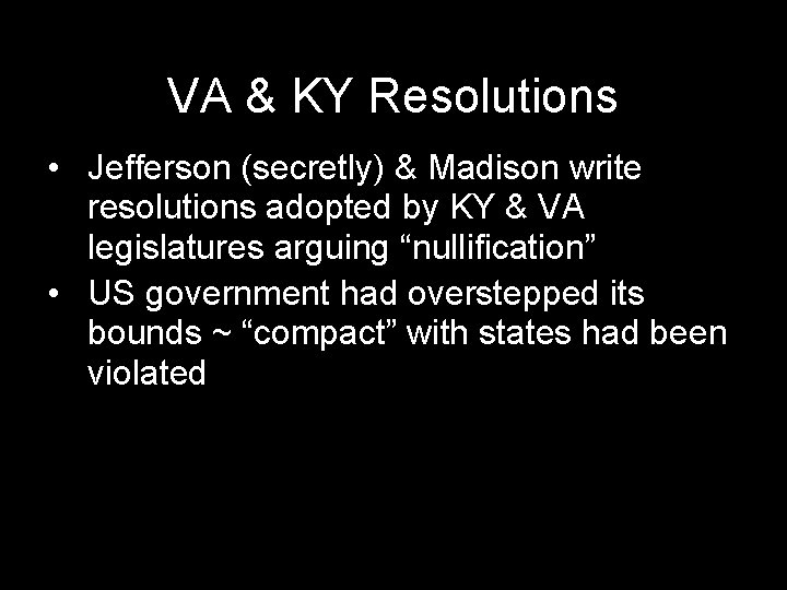 VA & KY Resolutions • Jefferson (secretly) & Madison write resolutions adopted by KY