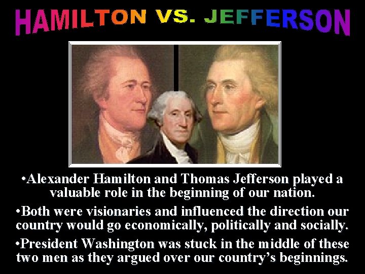  • Alexander Hamilton and Thomas Jefferson played a valuable role in the beginning