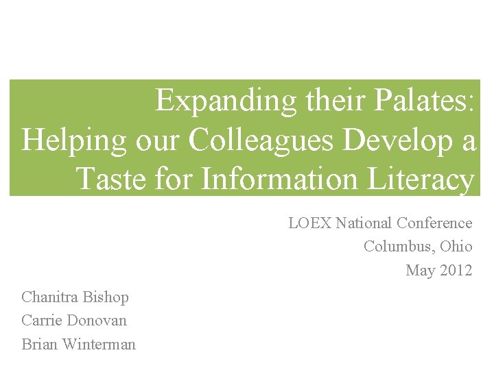 Expanding their Palates: Helping our Colleagues Develop a Taste for Information Literacy LOEX National