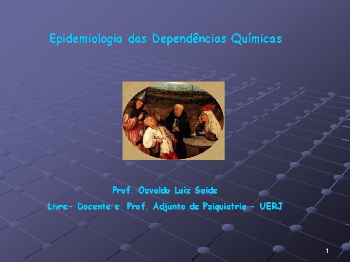 Epidemiologia das Dependências Químicas Prof. Osvaldo Luiz Saide Livre- Docente e Prof. Adjunto de