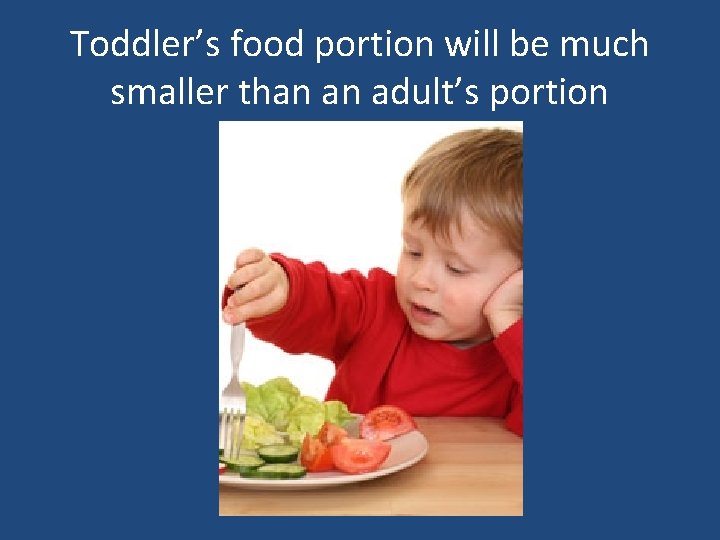 Toddler’s food portion will be much smaller than an adult’s portion 