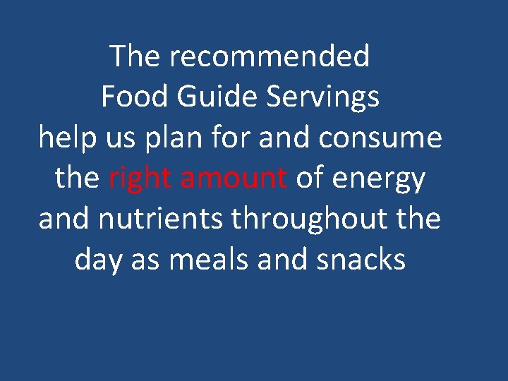 The recommended Food Guide Servings help us plan for and consume the right amount