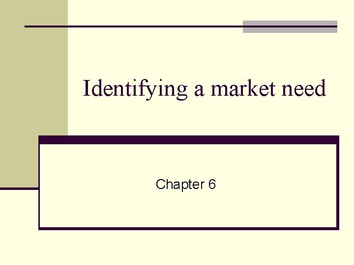 Identifying a market need Chapter 6 