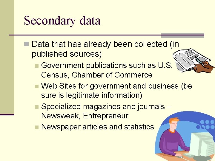 Secondary data n Data that has already been collected (in published sources) Government publications